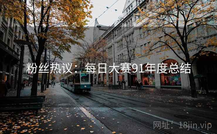 粉丝热议：每日大赛91年度总结