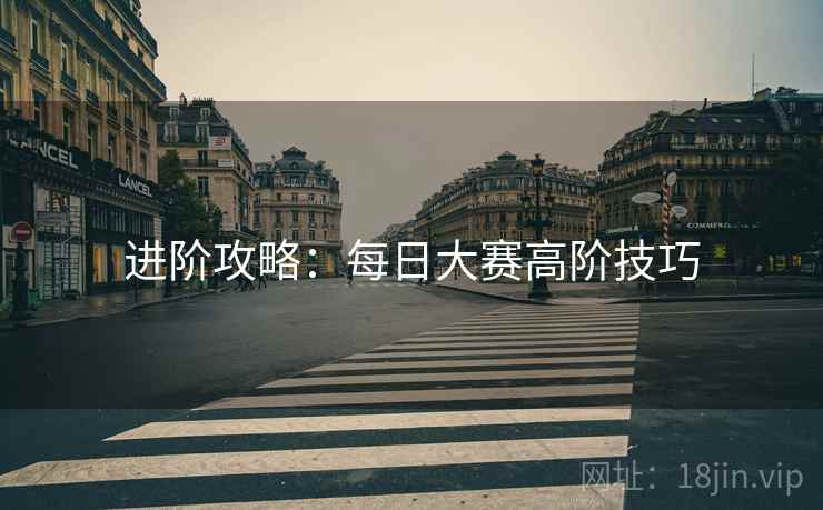 进阶攻略：每日大赛高阶技巧