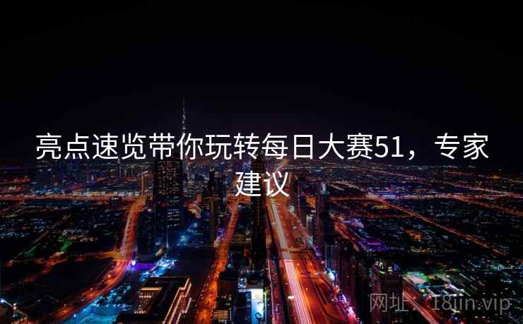 亮点速览带你玩转每日大赛51，专家建议
