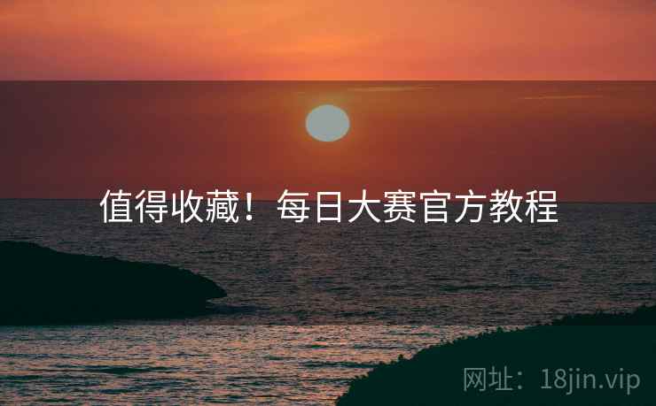 值得收藏！每日大赛官方教程