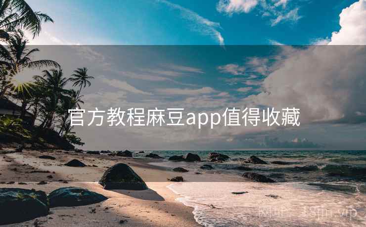 官方教程麻豆app值得收藏