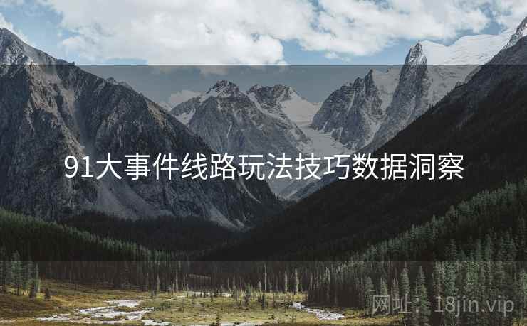 91大事件线路玩法技巧数据洞察