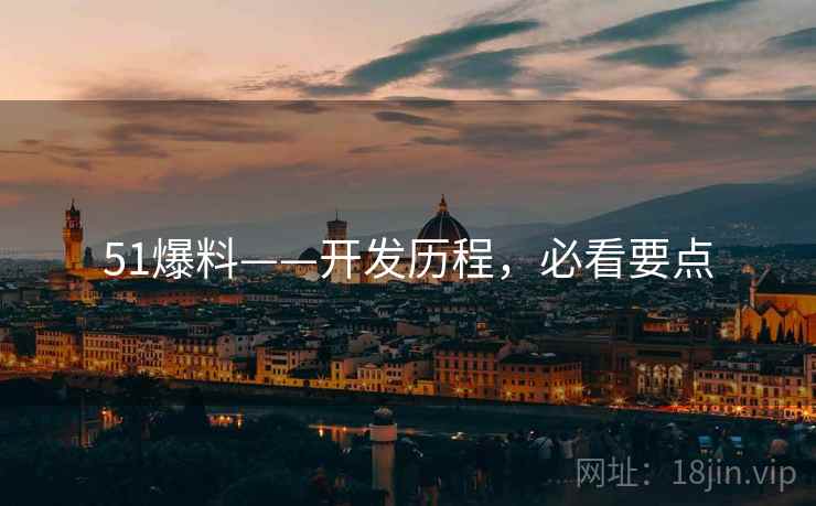 51爆料——开发历程，必看要点