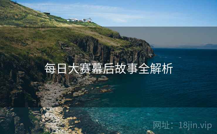 每日大赛幕后故事全解析