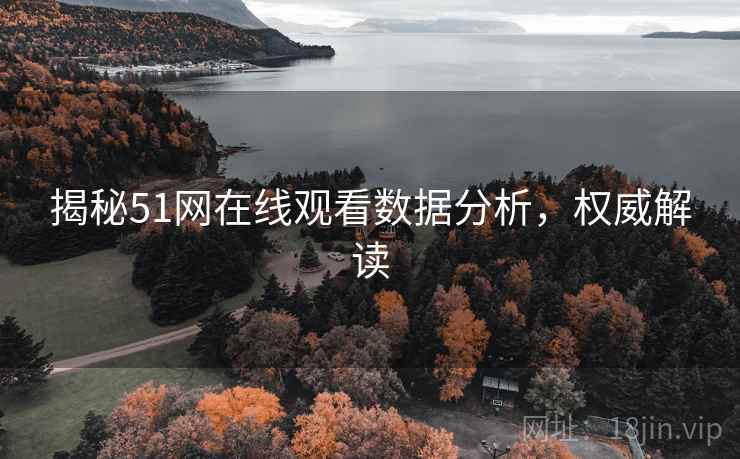 揭秘51网在线观看数据分析，权威解读