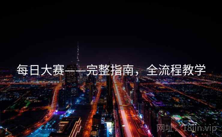 每日大赛——完整指南，全流程教学