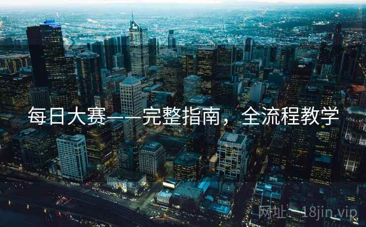 每日大赛——完整指南，全流程教学
