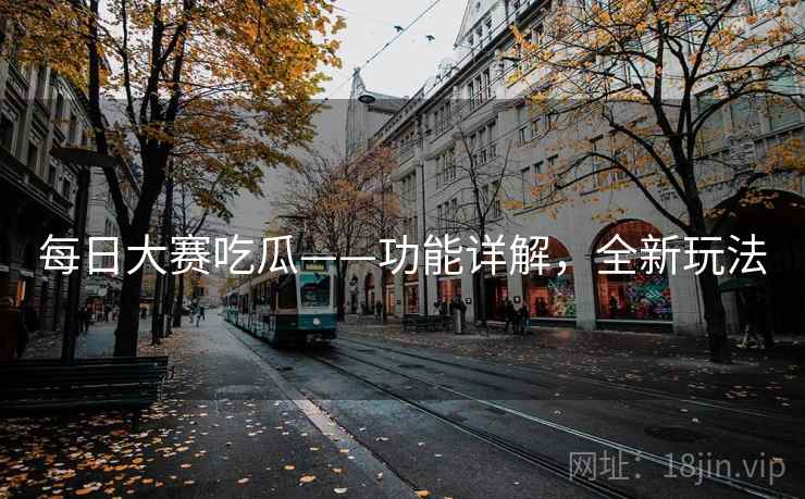 每日大赛吃瓜——功能详解，全新玩法